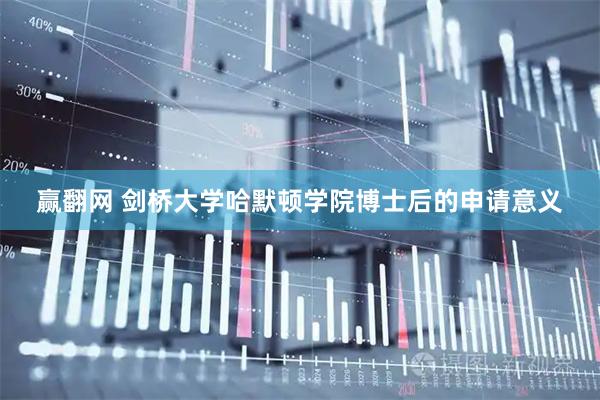 赢翻网 剑桥大学哈默顿学院博士后的申请意义