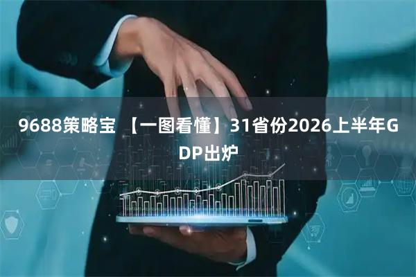 9688策略宝 【一图看懂】31省份2026上半年GDP出炉